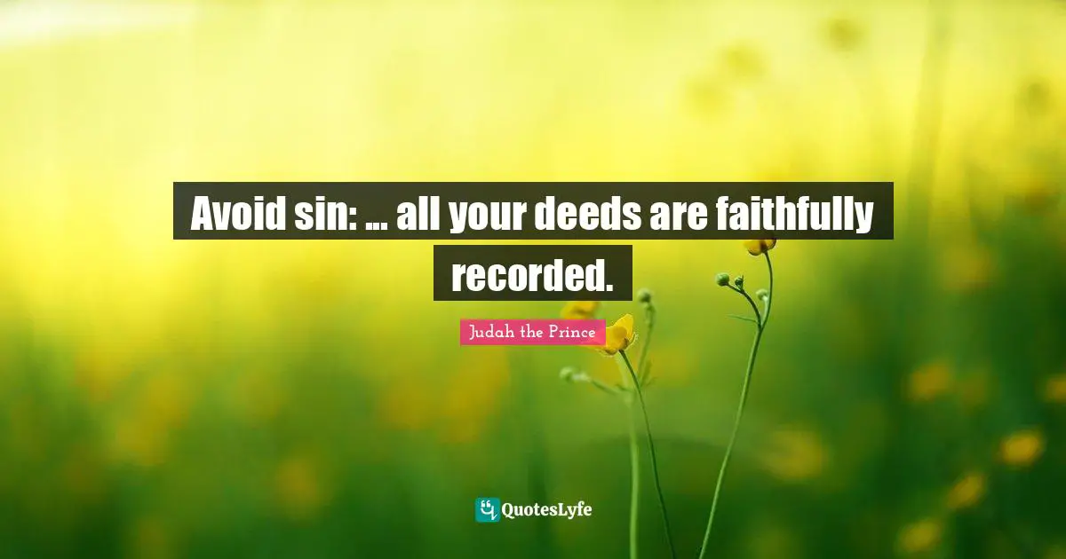 Avoid sin: ... all your deeds are faithfully recorded.