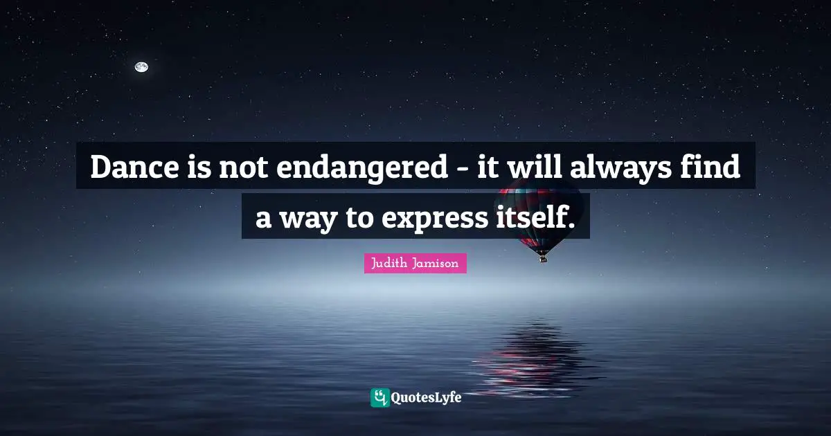 Dance is not endangered - it will always find a way to express itself.