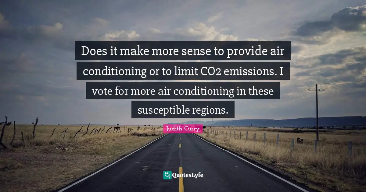 Susceptible Quotes: "Does it make more sense to provide air conditioning or to limit CO2 emissions. I vote for more air conditioning in these susceptible regions."