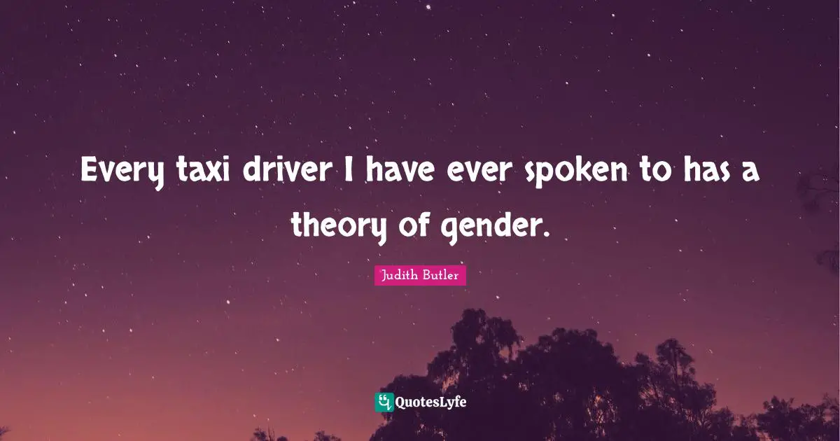 Every taxi driver I have ever spoken to has a theory of gender.