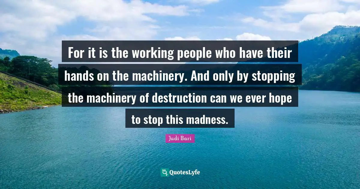 For it is the working people who have their hands on the machinery. And only by stopping the machinery of destruction can we ever hope to stop this madness.