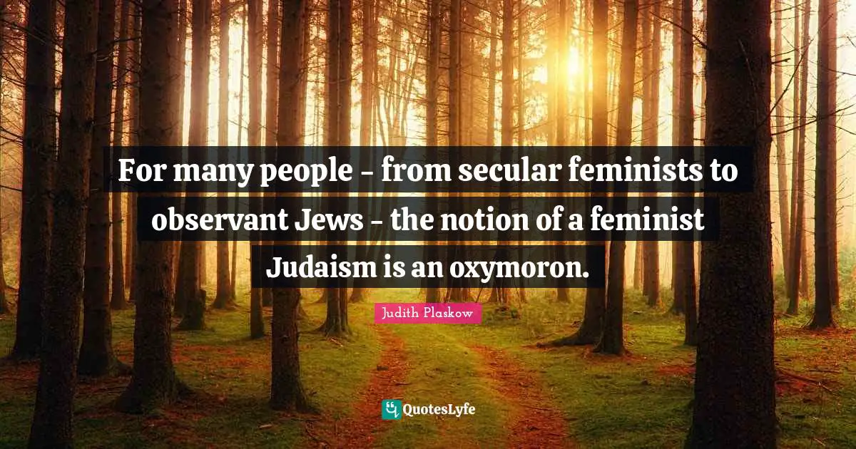 For many people - from secular feminists to observant Jews - the notion of a feminist Judaism is an oxymoron.