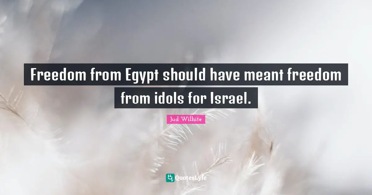 Freedom from Egypt should have meant freedom from idols for Israel.