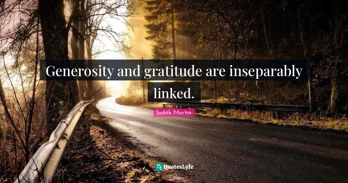 Generosity and gratitude are inseparably linked.