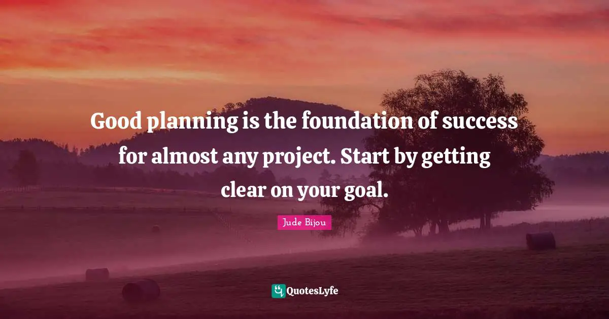 Good planning is the foundation of success for almost any project. Start by getting clear on your goal.
