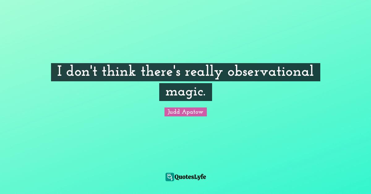 I don't think there's really observational magic.