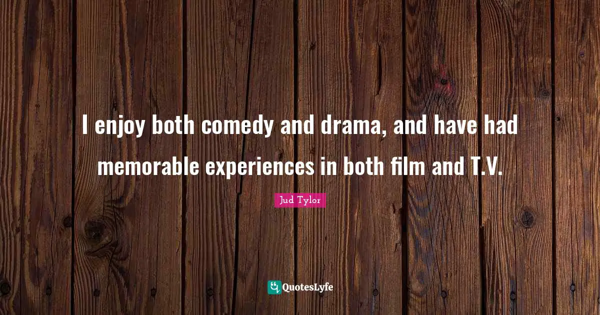 I enjoy both comedy and drama, and have had memorable experiences in both film and T.V.