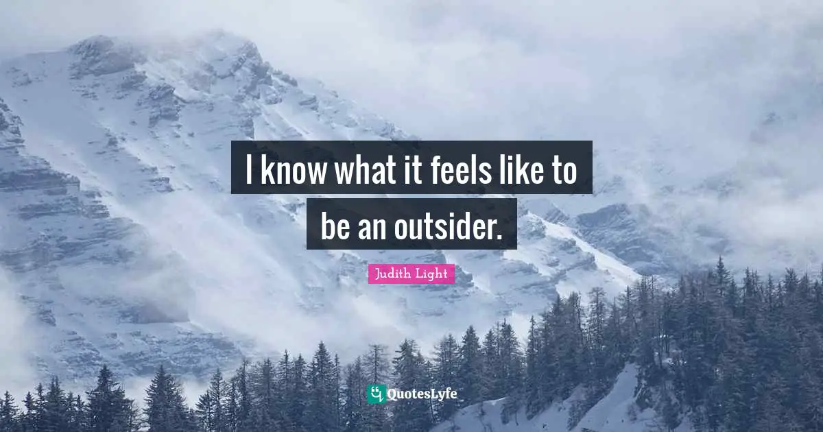 I know what it feels like to be an outsider.