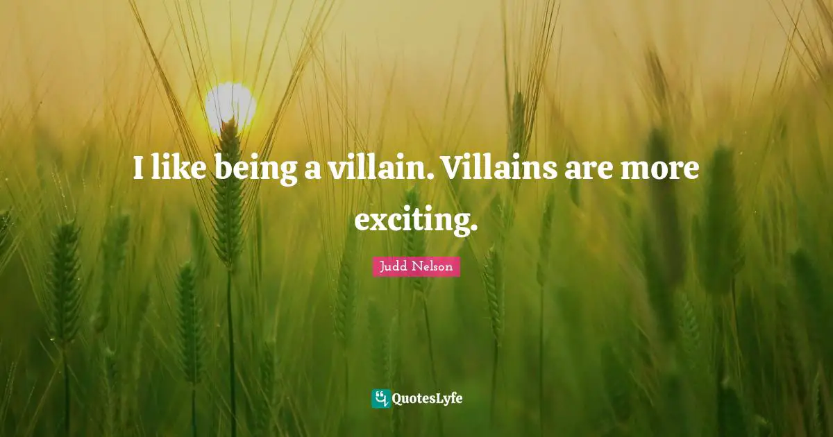 Villain Quotes: "I like being a villain. Villains are more exciting."