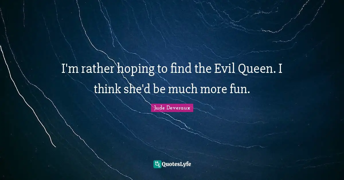 I'm rather hoping to find the Evil Queen. I think she'd be much more fun.