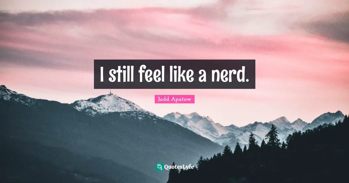 I still feel like a nerd.