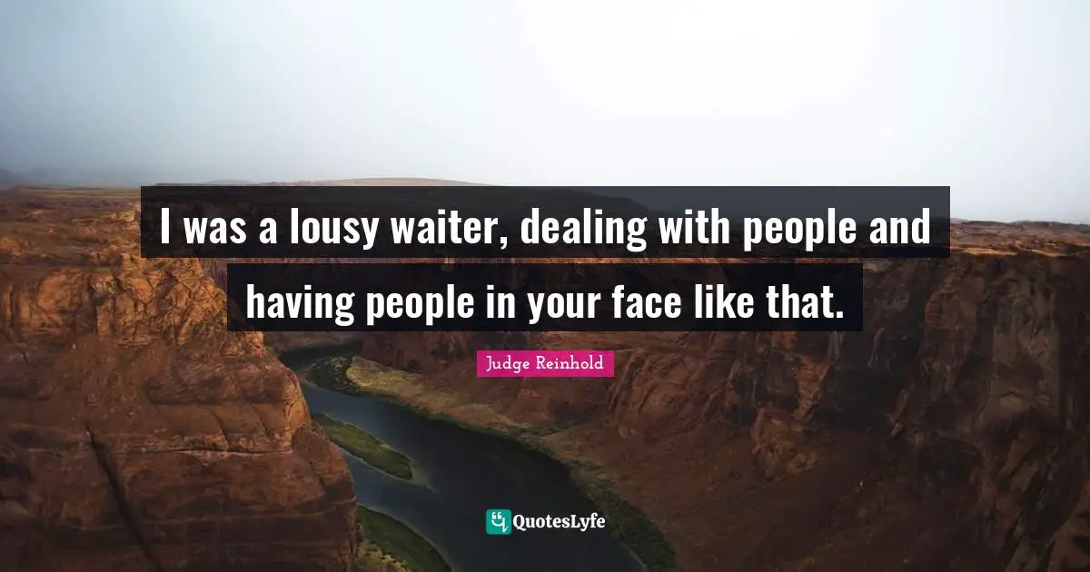 Dealing With People Quotes: "I was a lousy waiter, dealing with people and having people in your face like that."