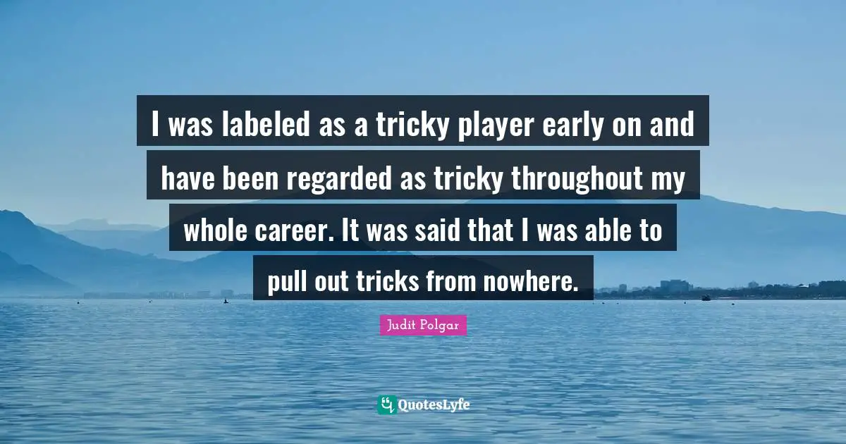 I was labeled as a tricky player early on and have been regarded as tricky throughout my whole career. It was said that I was able to pull out tricks from nowhere.