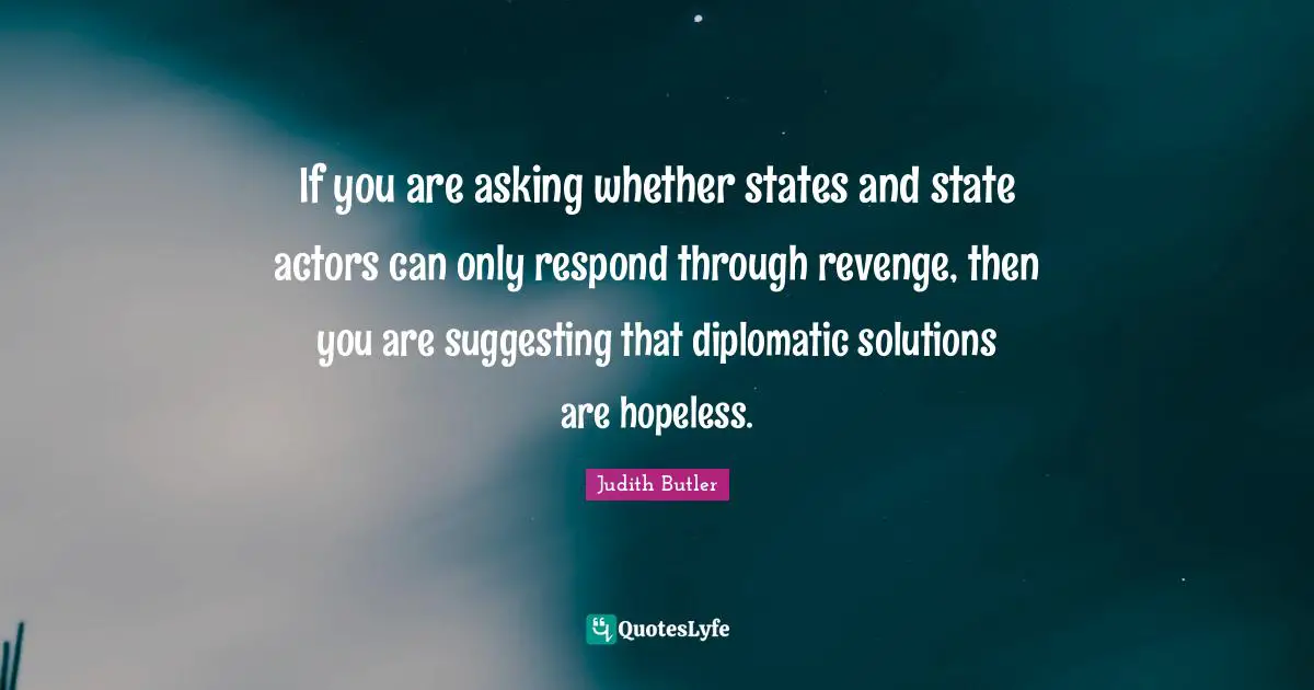 If you are asking whether states and state actors can only respond through revenge, then you are suggesting that diplomatic solutions are hopeless.
