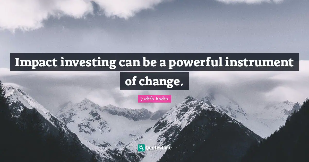 Impact investing can be a powerful instrument of change.