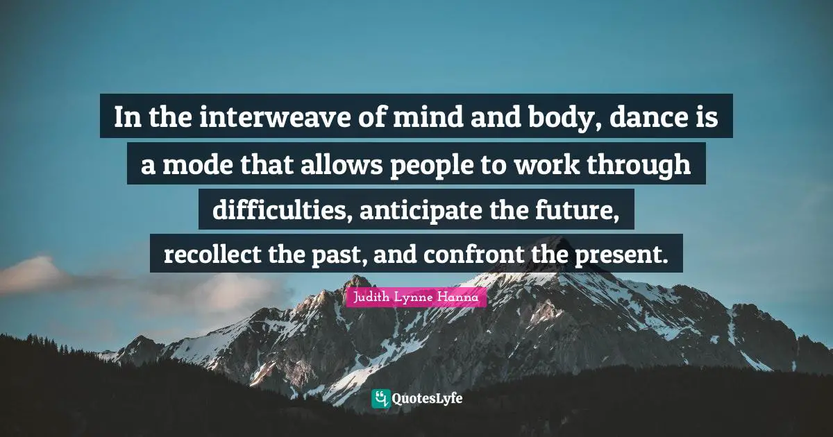 In the interweave of mind and body, dance is a mode that allows people to work through difficulties, anticipate the future, recollect the past, and confront the present.