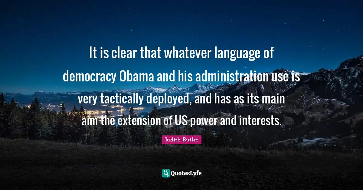 It is clear that whatever language of democracy Obama and his administration use is very tactically deployed, and has as its main aim the extension of US power and interests.