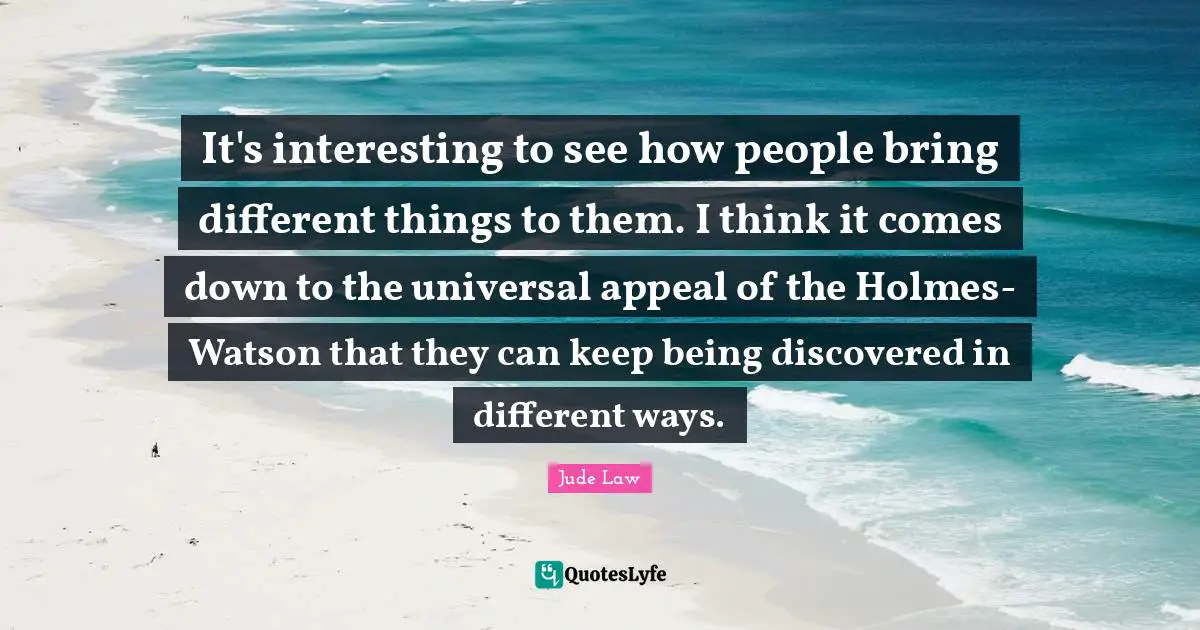 It's interesting to see how people bring different things to them. I think it comes down to the universal appeal of the Holmes-Watson that they can keep being discovered in different ways.