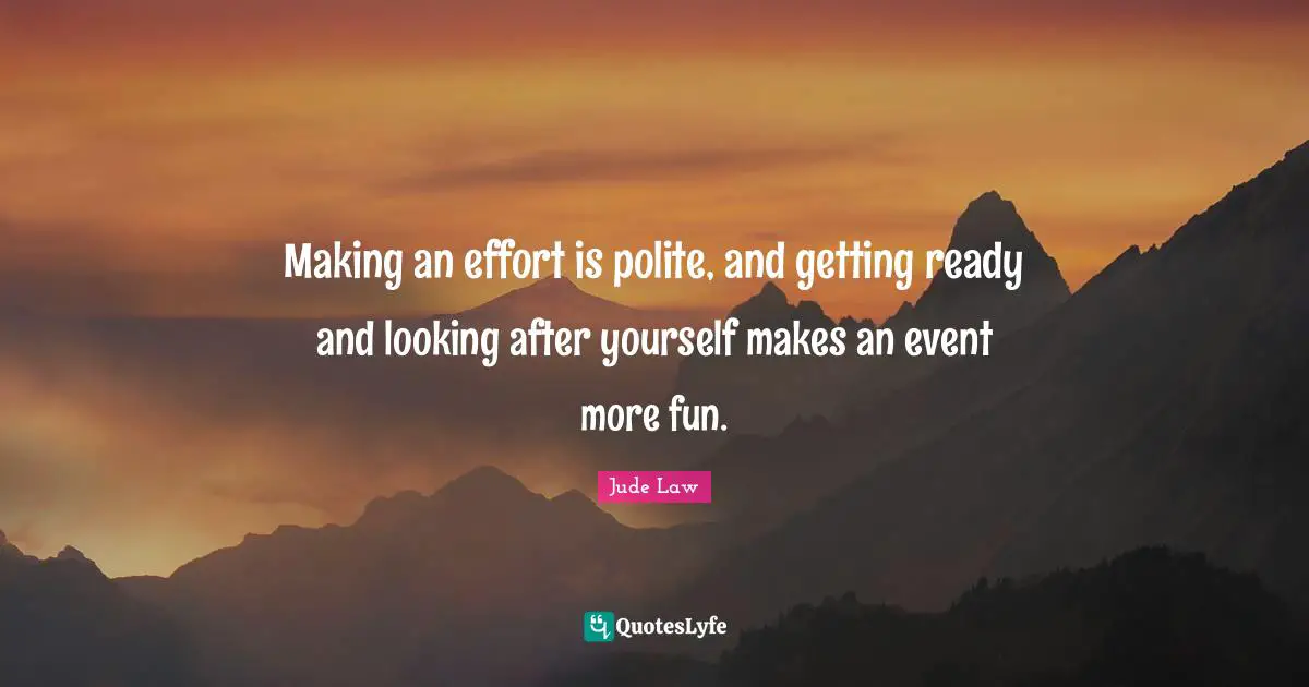 Making an effort is polite, and getting ready and looking after yourself makes an event more fun.