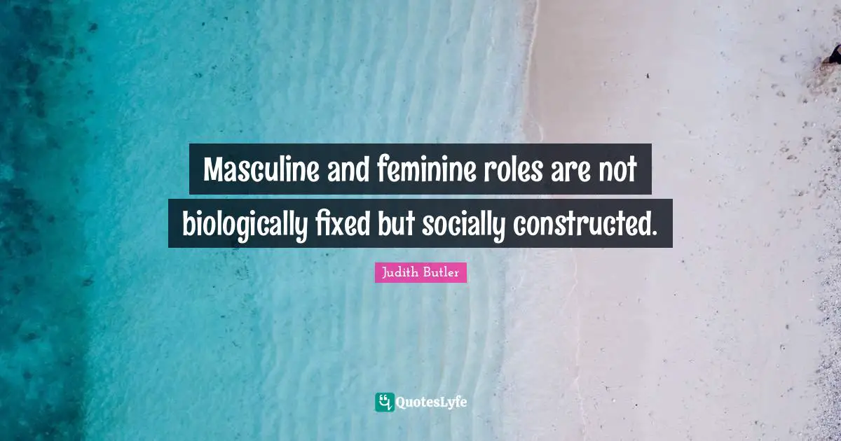 Roles Quotes: "Masculine and feminine roles are not biologically fixed but socially constructed."