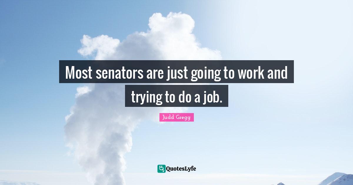 Most senators are just going to work and trying to do a job.
