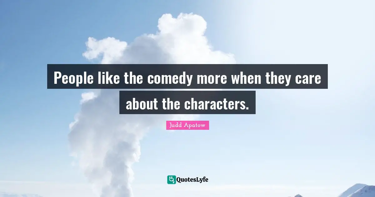 People like the comedy more when they care about the characters.