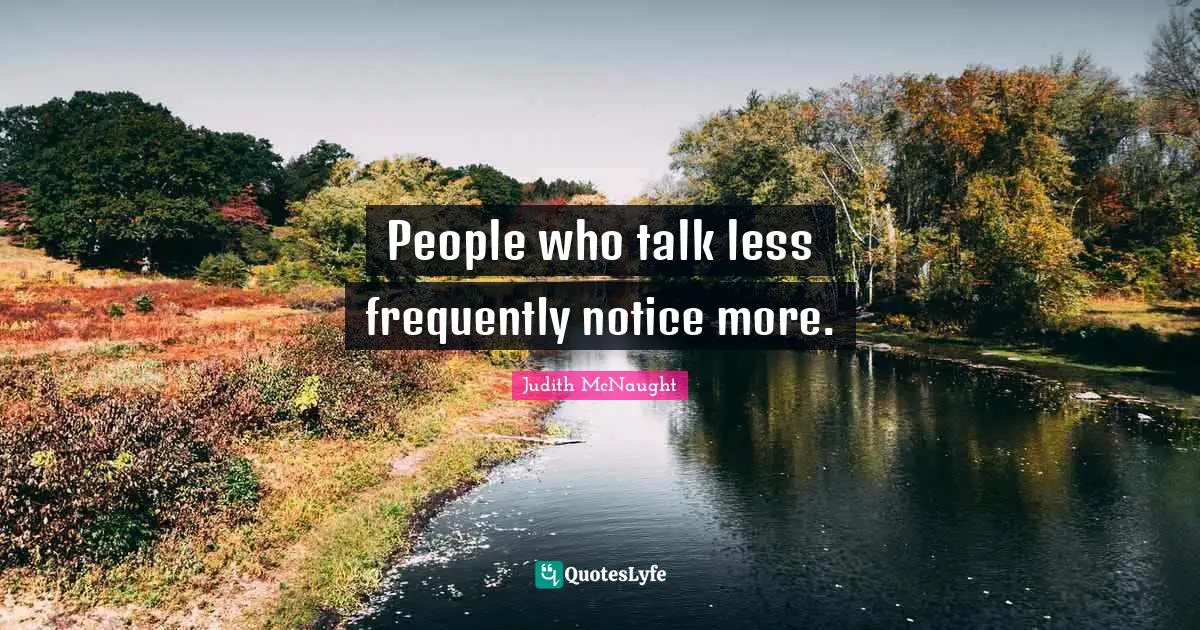 ‎People who talk less frequently notice more.