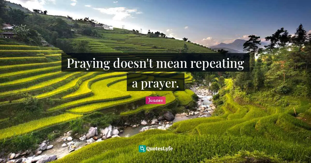 Praying doesn't mean repeating a prayer.