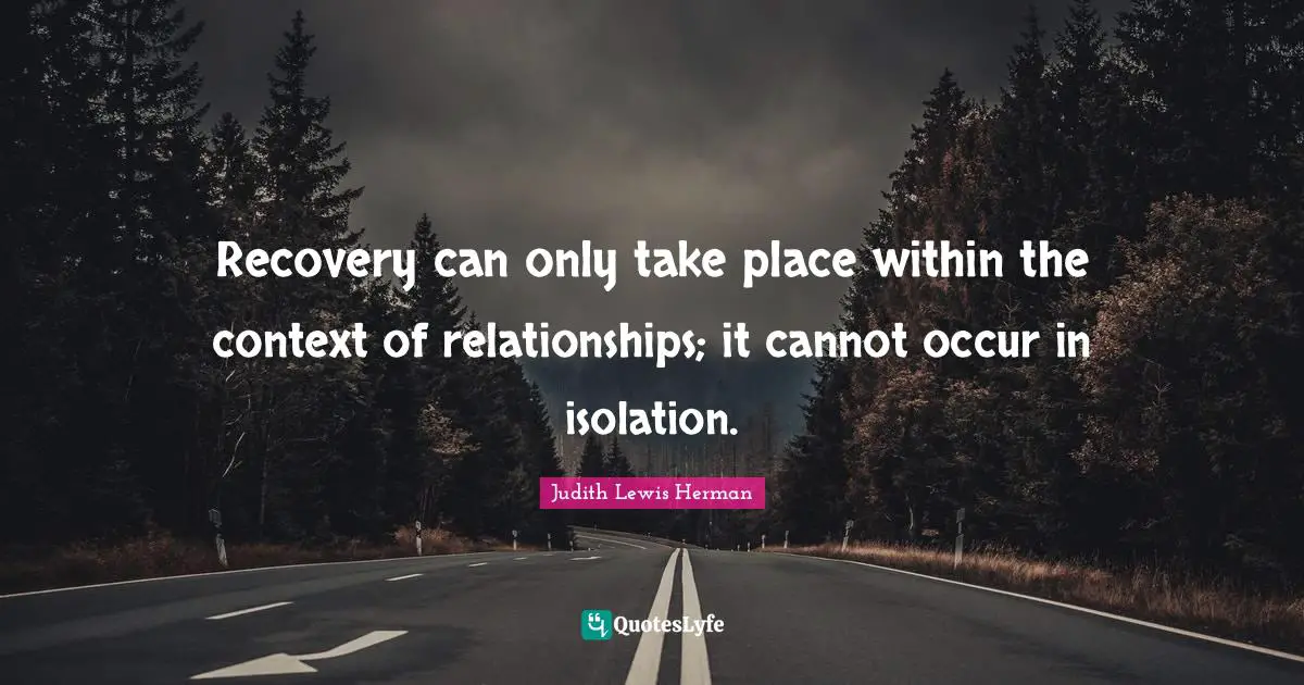 Aa Recovery Quotes: "Recovery can only take place within the context of relationships; it cannot occur in isolation."