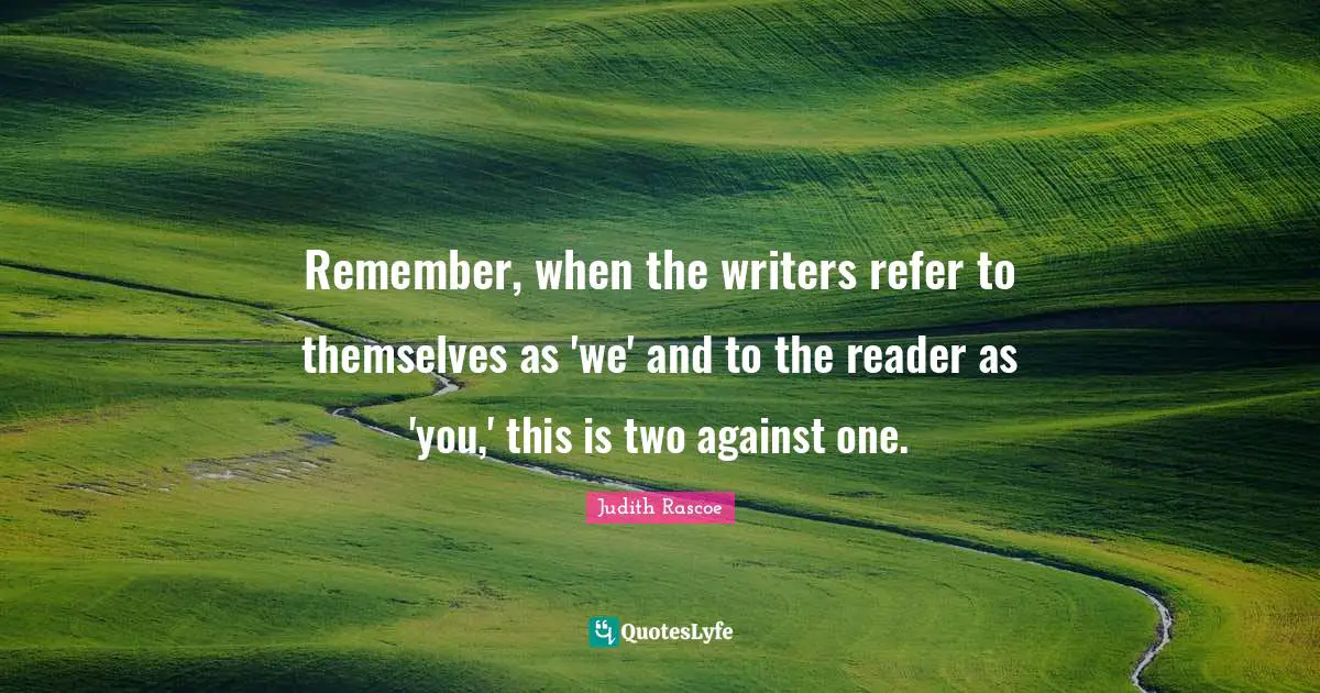Remember, when the writers refer to themselves as 'we' and to the reader as 'you,' this is two against one.