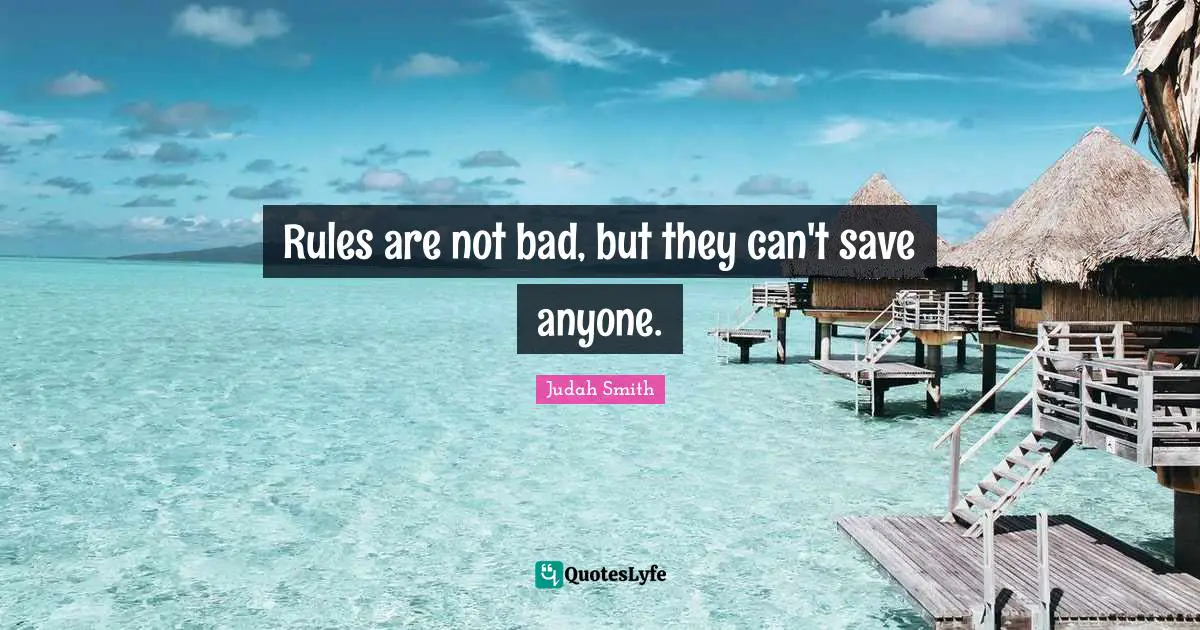 Rules are not bad, but they can't save anyone.