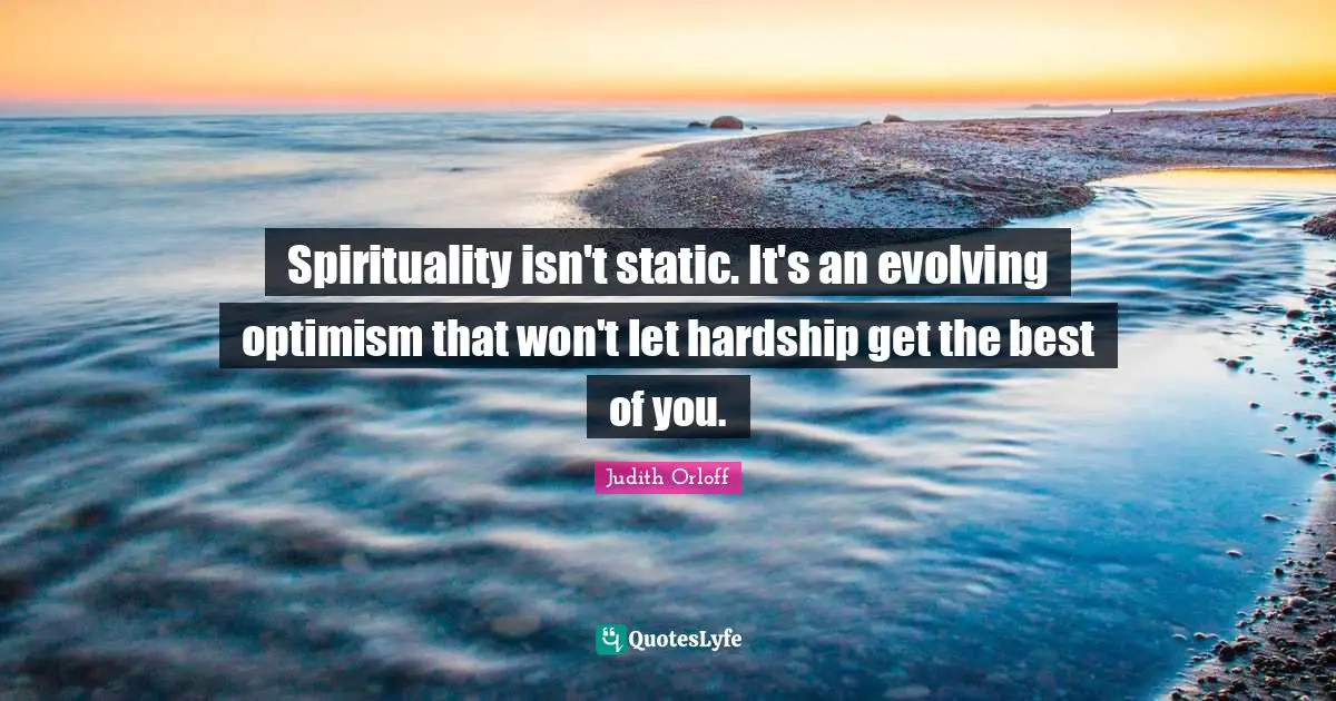 Godly Quotes: "Spirituality isn't static. It's an evolving optimism that won't let hardship get the best of you."
