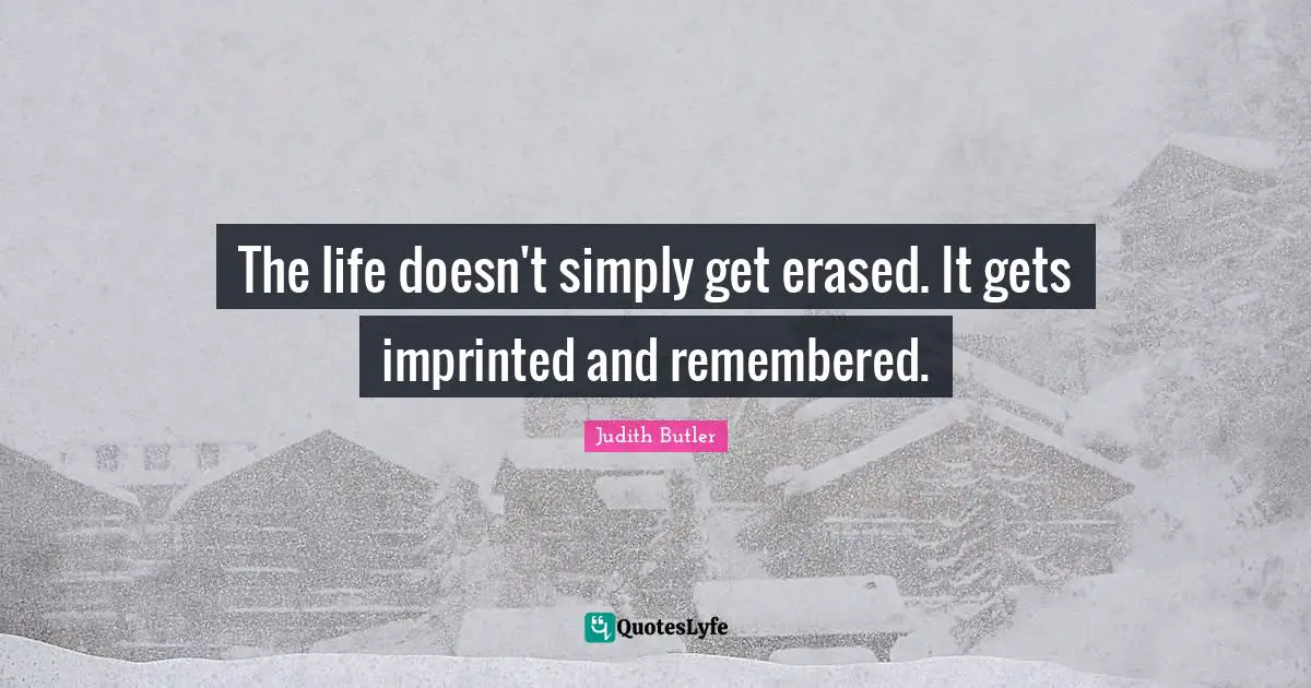 The life doesn't simply get erased. It gets imprinted and remembered.