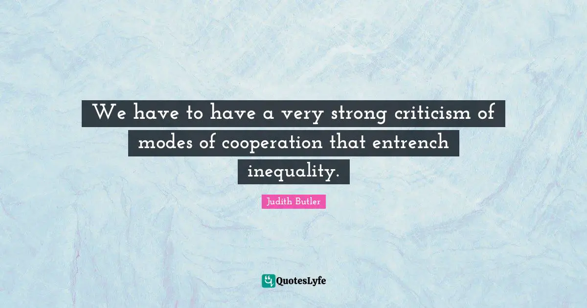 Very Strong Quotes: "We have to have a very strong criticism of modes of cooperation that entrench inequality."