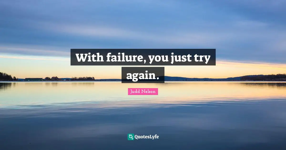 With failure, you just try again.