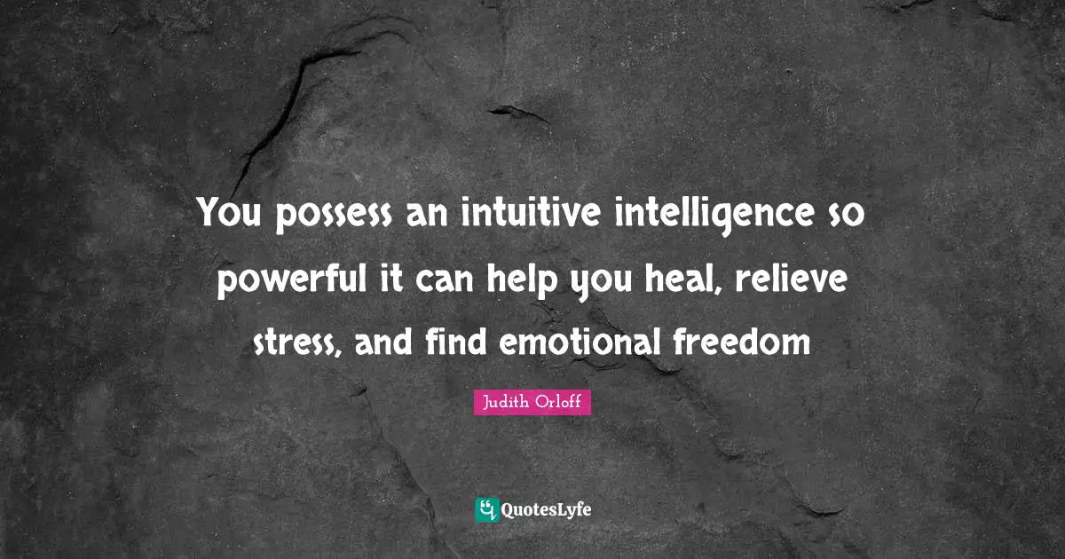 Judith Orloff Quotes: "You possess an intuitive intelligence so powerful it can help you heal, relieve stress, and find emotional freedom"