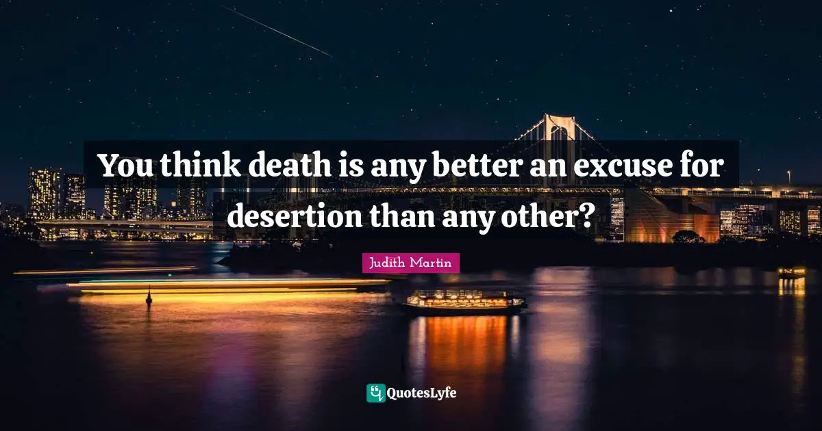 You think death is any better an excuse for desertion than any other?