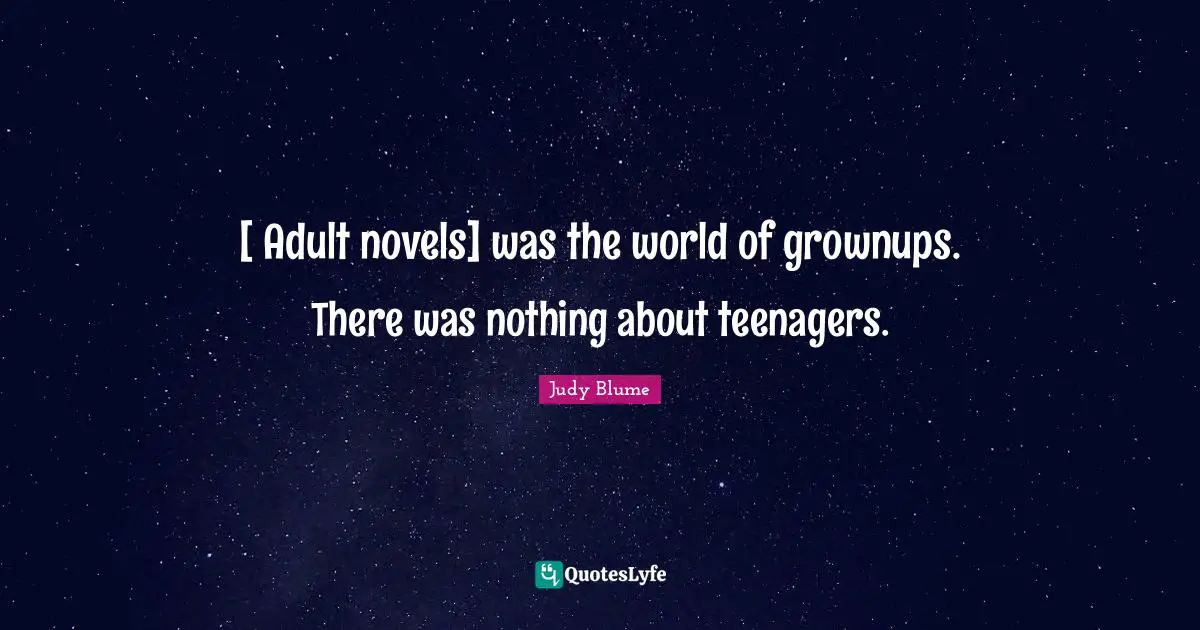 [ Adult novels] was the world of grownups. There was nothing about teenagers.