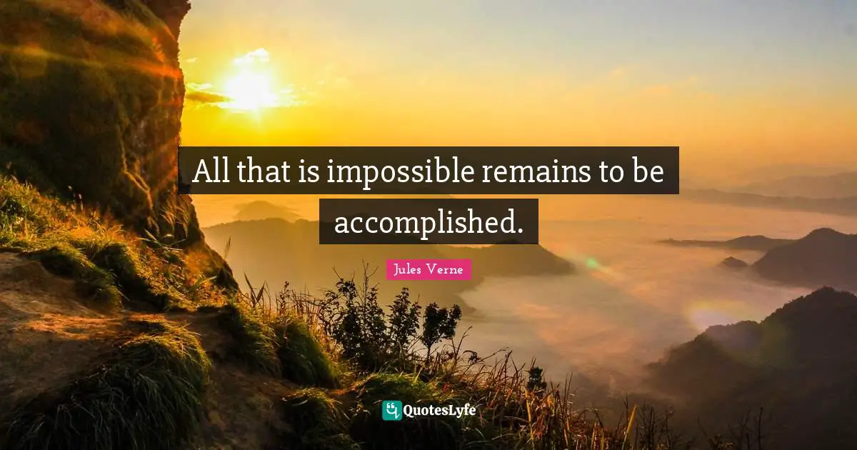 Accomplished Quotes: "All that is impossible remains to be accomplished."
