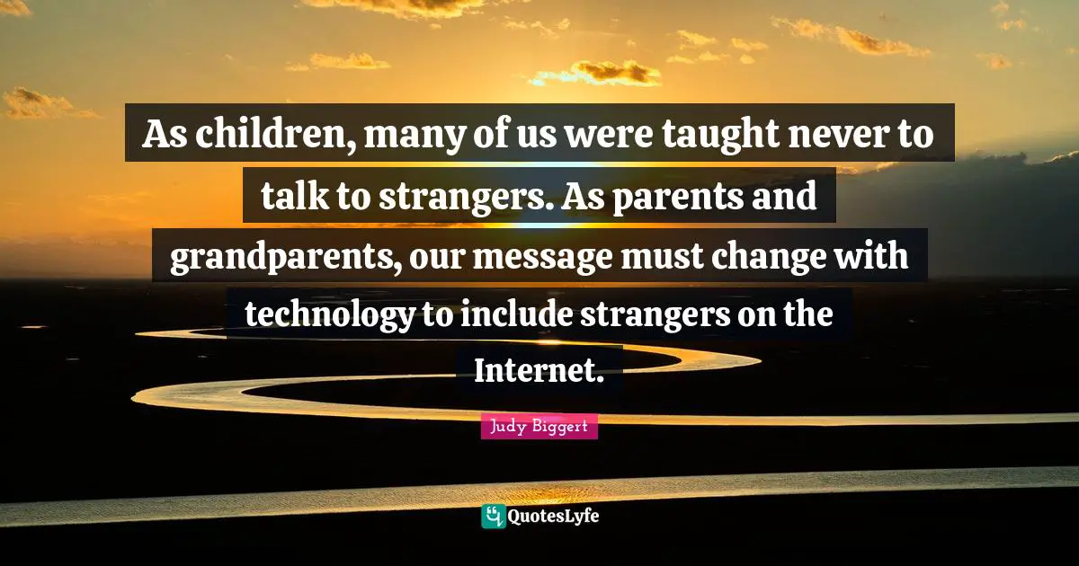 As children, many of us were taught never to talk to strangers. As parents and grandparents, our message must change with technology to include strangers on the Internet.