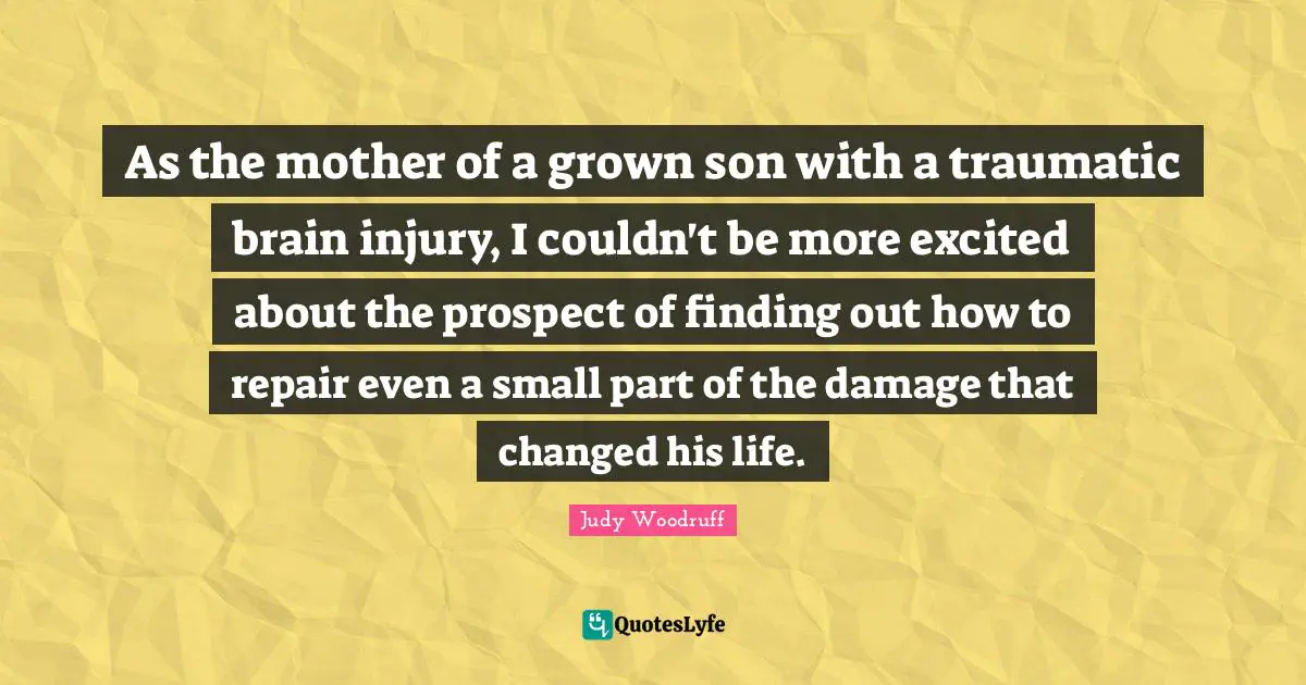 As the mother of a grown son with a traumatic brain injury, I couldn't be more excited about the prospect of finding out how to repair even a small part of the damage that changed his life.