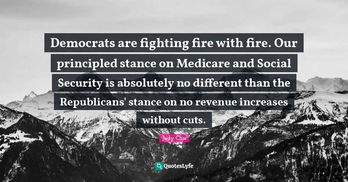 Democrats are fighting fire with fire. Our principled stance on Medicare and Social Security is absolutely no different than the Republicans' stance on no revenue increases without cuts.