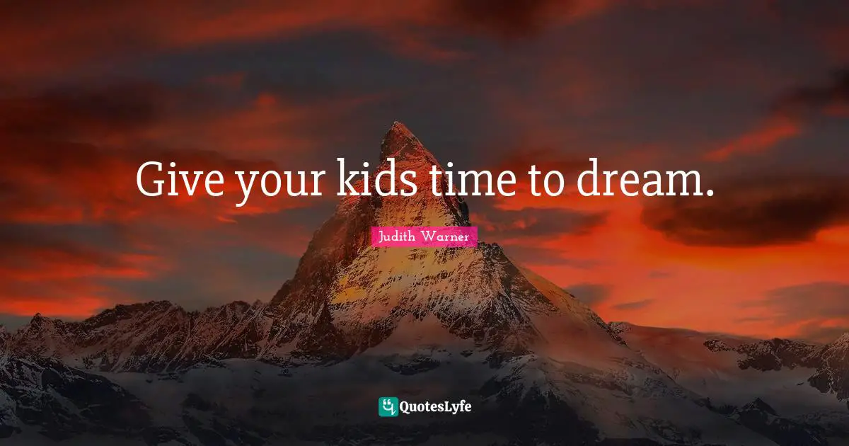 Give your kids time to dream.
