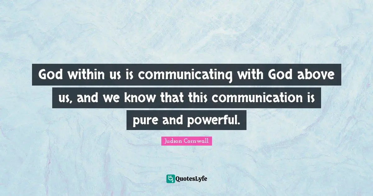 God Within Us Quotes: "God within us is communicating with God above us, and we know that this communication is pure and powerful."