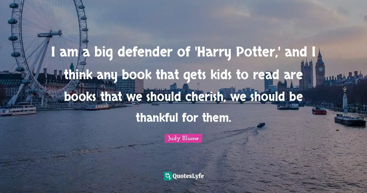 I am a big defender of 'Harry Potter,' and I think any book that gets kids to read are books that we should cherish, we should be thankful for them.