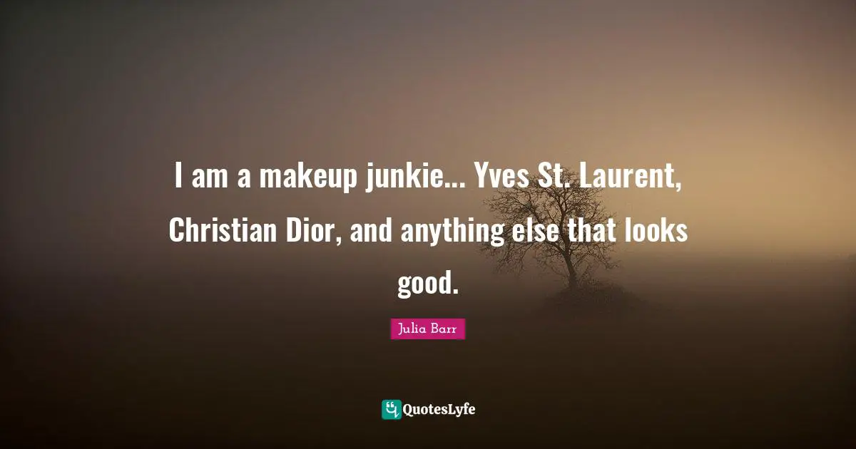I am a makeup junkie... Yves St. Laurent, Christian Dior, and anything else that looks good.