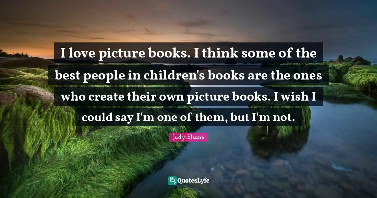 I love picture books. I think some of the best people in children's books are the ones who create their own picture books. I wish I could say I'm one of them, but I'm not.