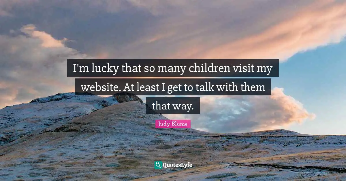 I'm lucky that so many children visit my website. At least I get to talk with them that way.