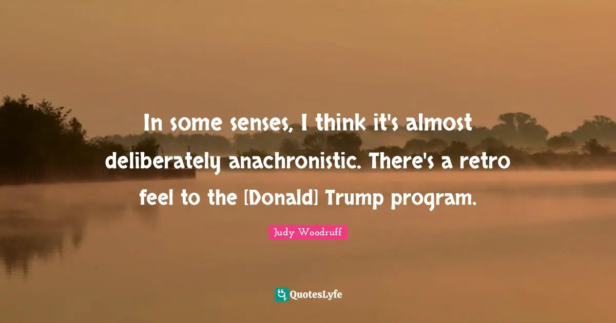 Retro Quotes: "In some senses, I think it's almost deliberately anachronistic. There's a retro feel to the [Donald] Trump program."