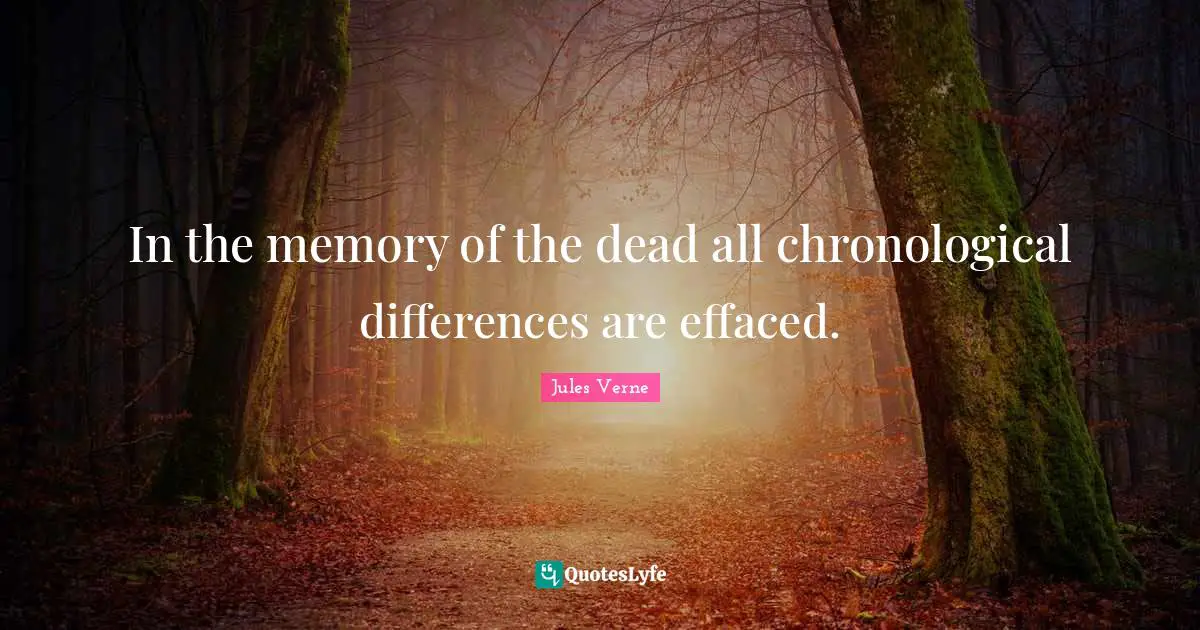 In the memory of the dead all chronological differences are effaced.